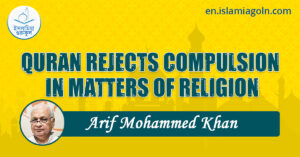 QURAN REJECTS COMPULSION IN MATTERS OF RELIGION