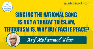 SINGING THE NATIONAL SONG IS NOT A THREAT TO ISLAM, TERRORISM IS. WHY BUY FACILE PEACE?